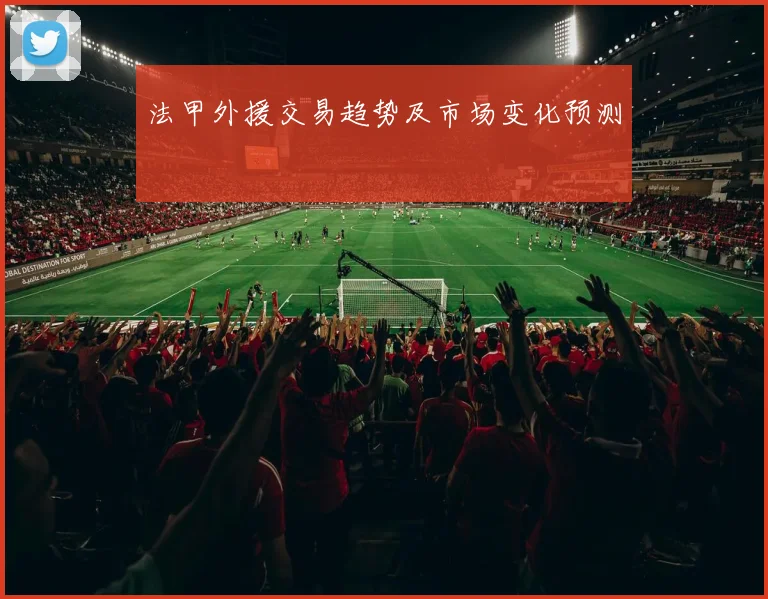 法甲外援交易趋势及市场变化预测