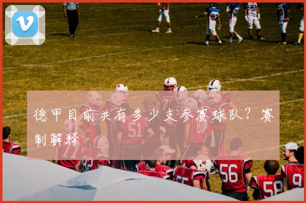 德甲目前共有多少支参赛球队？赛制解释