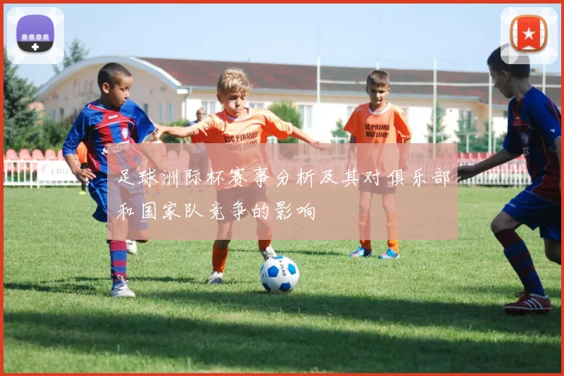 足球洲际杯赛事分析及其对俱乐部和国家队竞争的影响